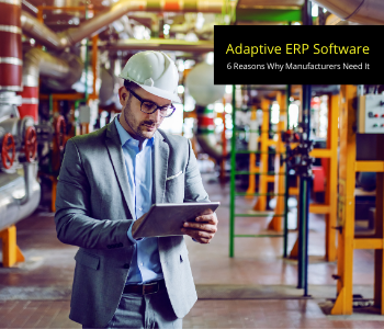 Why Manufacturers Need to Invest in Adaptive ERP Solution Top Reasons Why Manufacturers Need to Invest in Adaptive ERP Solution