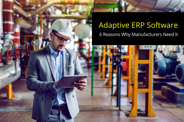 Top Reasons Why Manufacturers Need to Invest in Adaptive ERP Solution